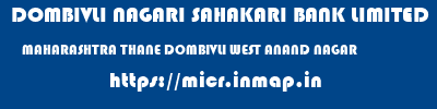 DOMBIVLI NAGARI SAHAKARI BANK LIMITED  MAHARASHTRA THANE DOMBIVLI WEST ANAND NAGAR  micr code